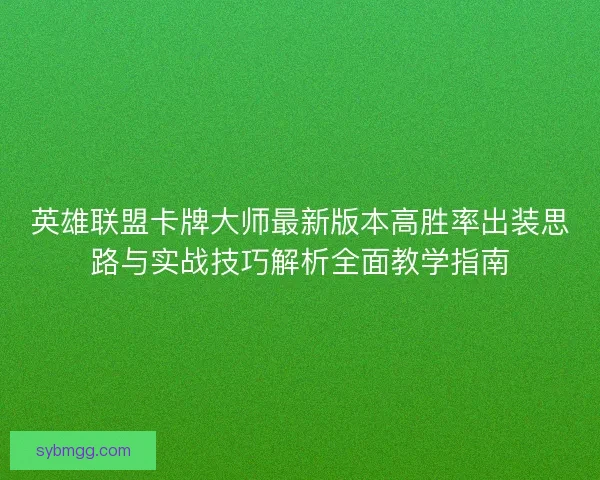 英雄联盟卡牌大师最新版本高胜率出装思路与实战技巧解析全面教学指南 英雄联盟卡牌大师最新版本高胜率出装思路与实战技巧解析全面教学指南